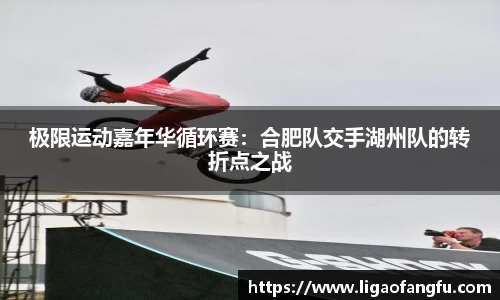极限运动嘉年华循环赛：合肥队交手湖州队的转折点之战