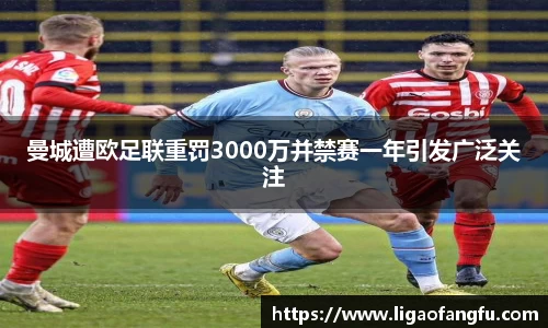 曼城遭欧足联重罚3000万并禁赛一年引发广泛关注